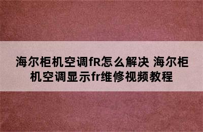 海尔柜机空调fR怎么解决 海尔柜机空调显示fr维修视频教程